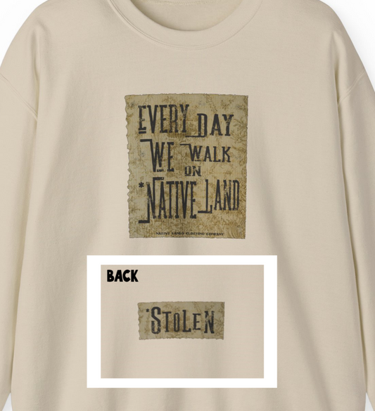Every Day We Walk On Native Land Sweatshirt (front/back) Native American